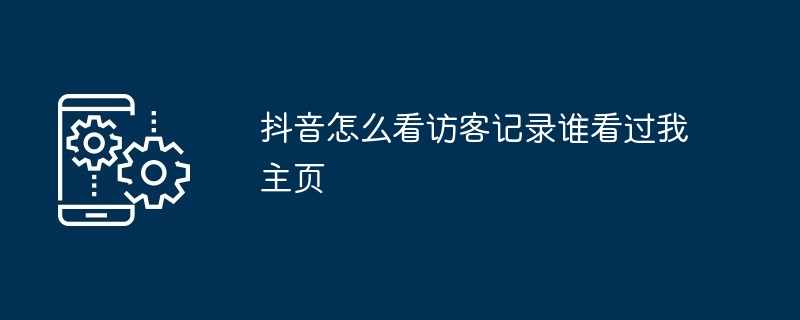 抖音怎么看访客记录谁看过我主页