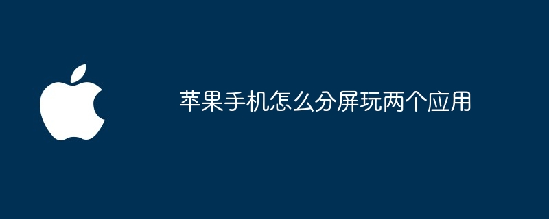 苹果手机怎么分屏玩两个应用