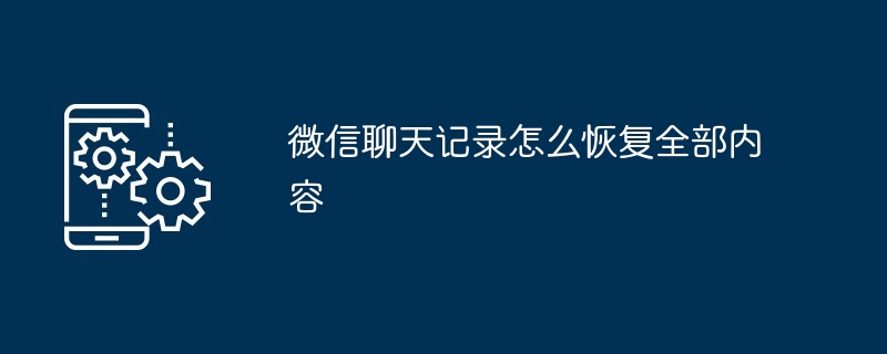 微信聊天记录怎么恢复全部内容