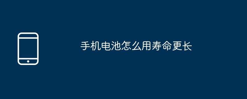 手机电池怎么用寿命更长