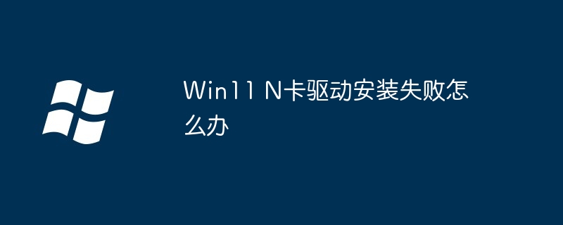 Win11 N卡驱动安装失败怎么办