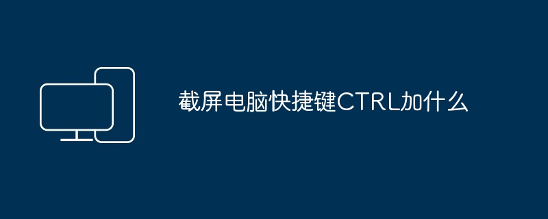 截屏电脑快捷键CTRL加什么