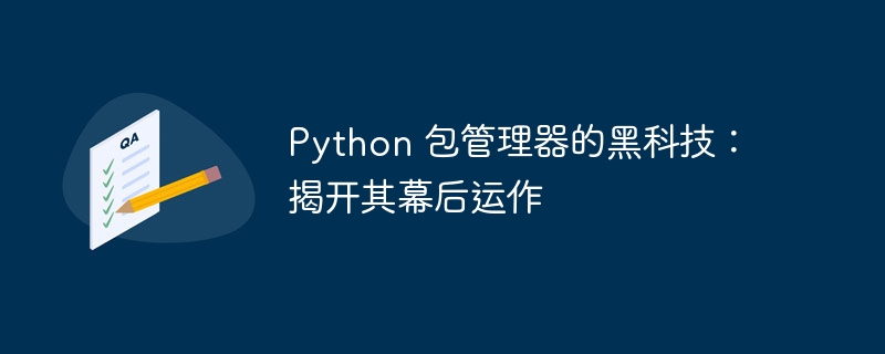 python 包管理器的黑科技：揭开其幕后运作