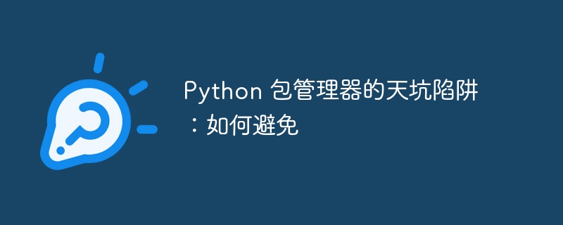 python 包管理器的天坑陷阱：如何避免