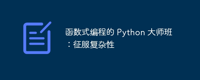 函数式编程的 python 大师班：征服复杂性