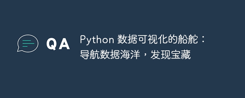 python 数据可视化的船舵：导航数据海洋，发现宝藏