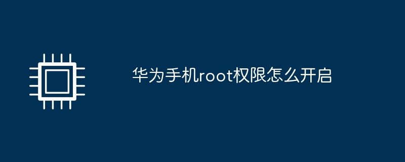 华为手机root权限怎么开启