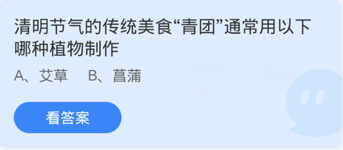 蚂蚁庄园4月4日：清明节气的传统美食青团通常用以下哪种植物制作