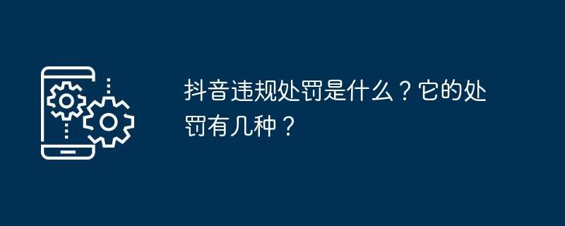 抖音违规处罚是什么？它的处罚有几种？