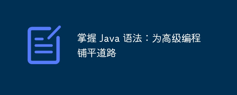 掌握 java 语法：为高级编程铺平道路