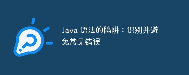 java 语法的陷阱：识别并避免常见错误