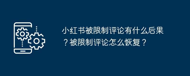 小红书被限制评论有什么后果？被限制评论怎么恢复？