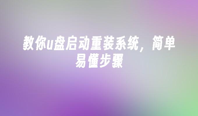 教你u盘启动重装系统，简单易懂步骤