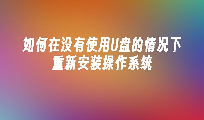 如何在没有使用U盘的情况下重新安装操作系统