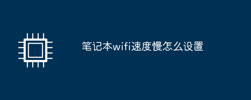 笔记本wifi速度慢怎么设置