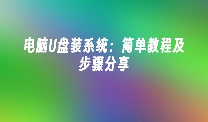 电脑u盘装系统：简单教程及步骤分享