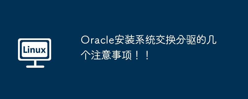 oracle安装系统交换分驱的几个注意事项！！