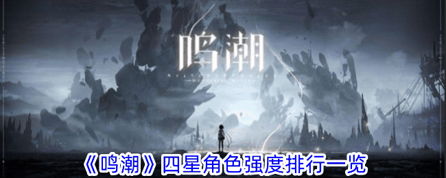 《鸣潮》四星角色强度排行一览