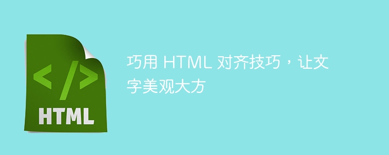 巧用 HTML 对齐技巧，让文字美观大方