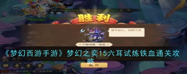 《梦幻西游手游》梦幻之奕15六耳试炼铁血通关攻略