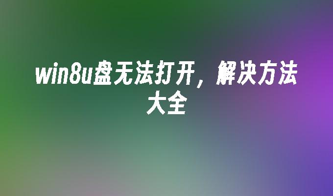 win8u盘无法打开，解决方法大全