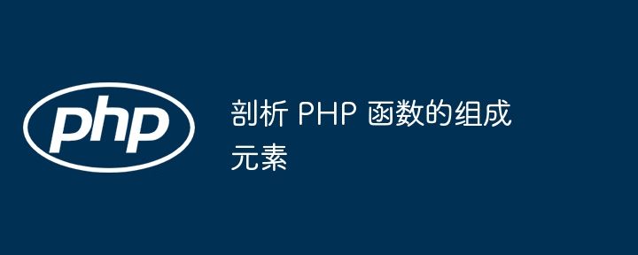 剖析 PHP 函数的组成元素