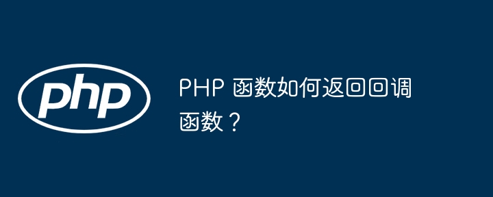 PHP 函数如何返回回调函数？