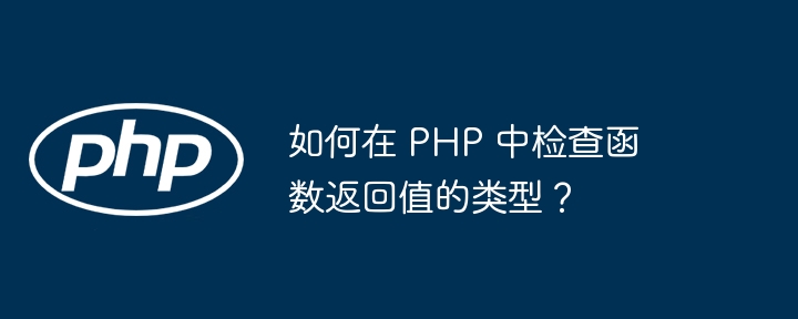 如何在 PHP 中检查函数返回值的类型？