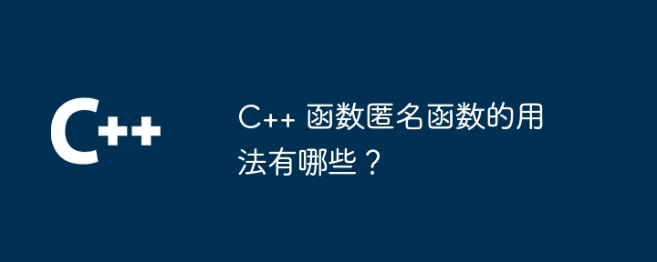 C++ 函数匿名函数的用法有哪些？