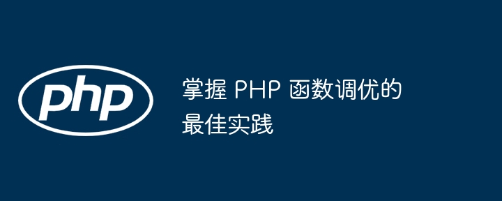 掌握 PHP 函数调优的最佳实践