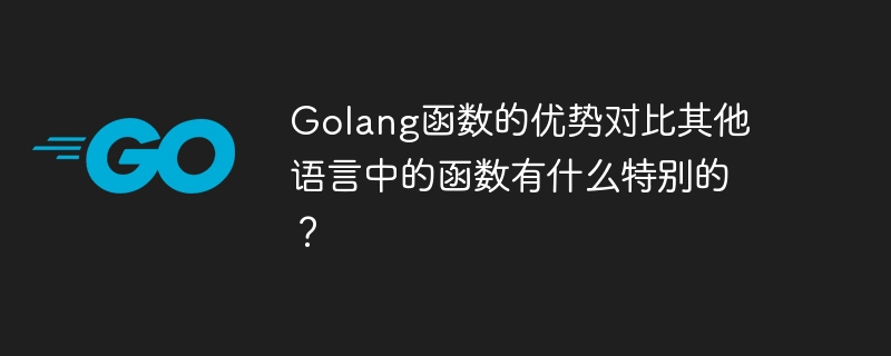 Golang函数的优势对比其他语言中的函数有什么特别的？