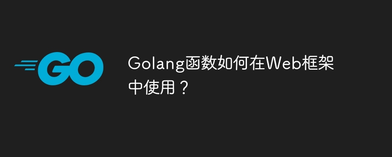 Golang函数如何在Web框架中使用？