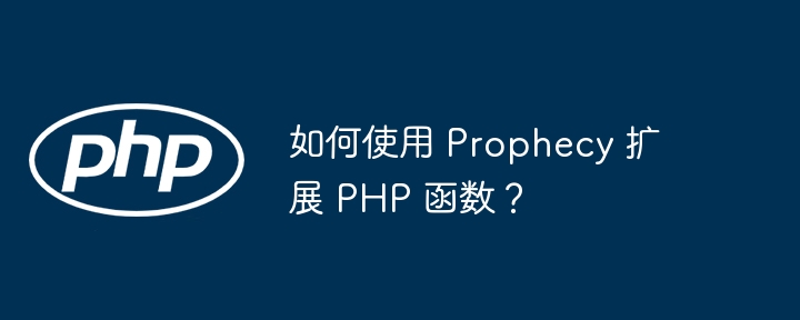 如何使用 Prophecy 扩展 PHP 函数？