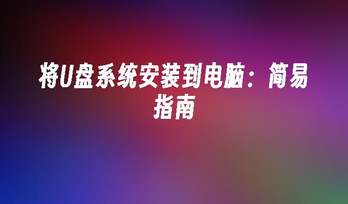 将U盘系统安装到电脑：简易指南