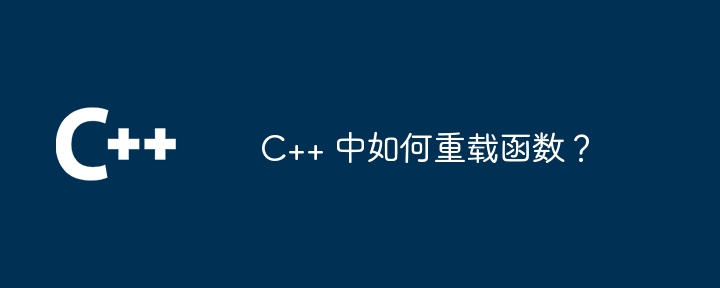 C++ 中如何重载函数？