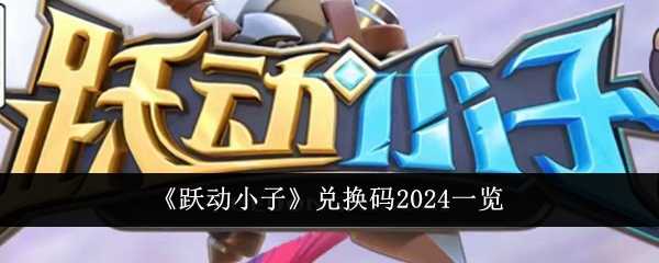 《跃动小子》兑换码2024一览