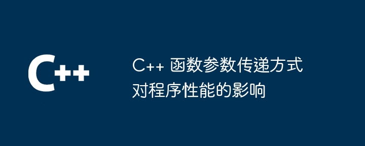 C++ 函数参数传递方式对程序性能的影响