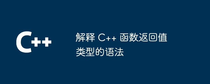 解释 C++ 函数返回值类型的语法