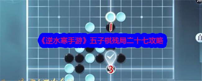 《逆水寒手游》五子棋残局二十七攻略