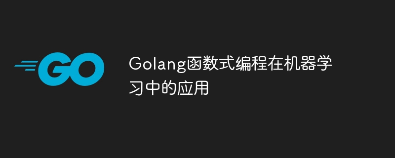 Golang函数式编程在机器学习中的应用