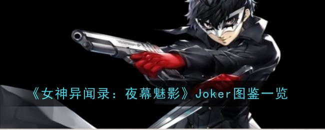 《女神异闻录：夜幕魅影》Joker图鉴一览