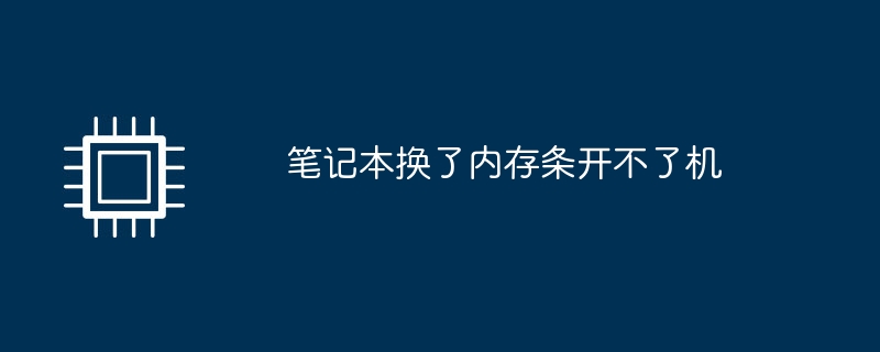 笔记本换了内存条开不了机