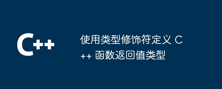 使用类型修饰符定义 C++ 函数返回值类型