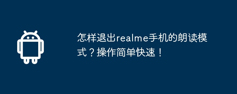 怎样退出realme手机的朗读模式？操作简单快速！