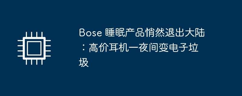 bose 睡眠产品悄然退出大陆：高价耳机一夜间变电子垃圾