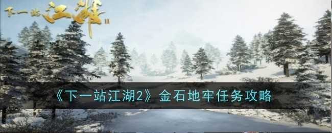 《下一站江湖2》金石地牢任务攻略