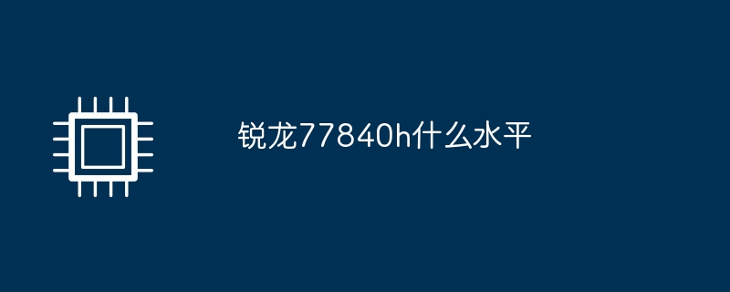 锐龙77840h什么水平