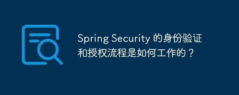 Spring Security 的身份验证和授权流程是如何工作的？