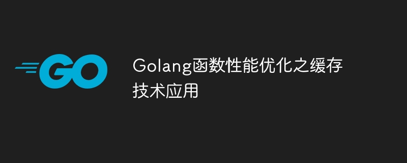 Golang函数性能优化之缓存技术应用