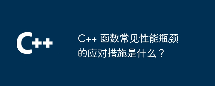 C++ 函数常见性能瓶颈的应对措施是什么？